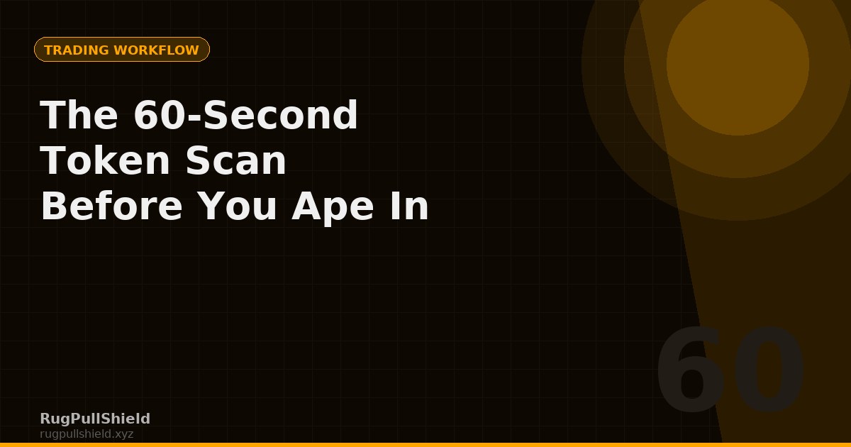 The 60-Second Token Scan: What to Check Before You Ape In